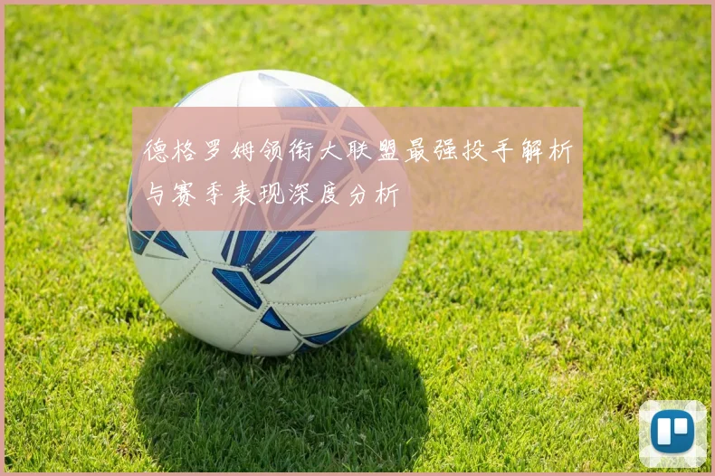 德格罗姆领衔大联盟最强投手解析与赛季表现深度分析