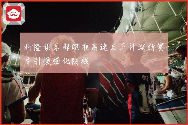 科隆俱乐部瞄准高速后卫计划新赛季引援强化防线