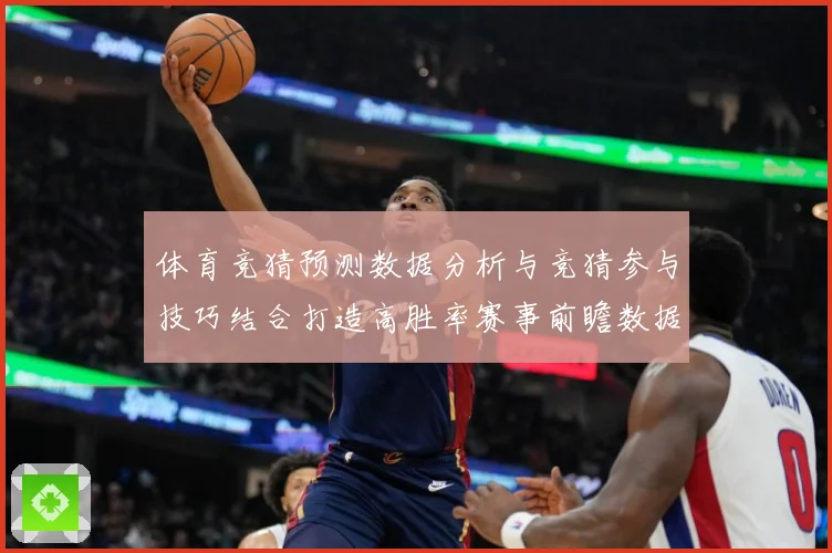 体育竞猜预测数据分析与竞猜参与技巧结合打造高胜率赛事前瞻数据研判
