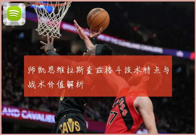 师凯恩维拉斯奎兹格斗技术特点与战术价值解析