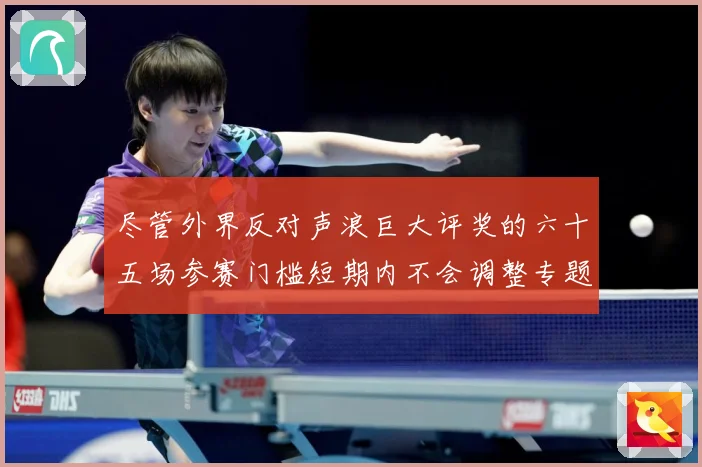 尽管外界反对声浪巨大评奖的六十五场参赛门槛短期内不会调整专题观察