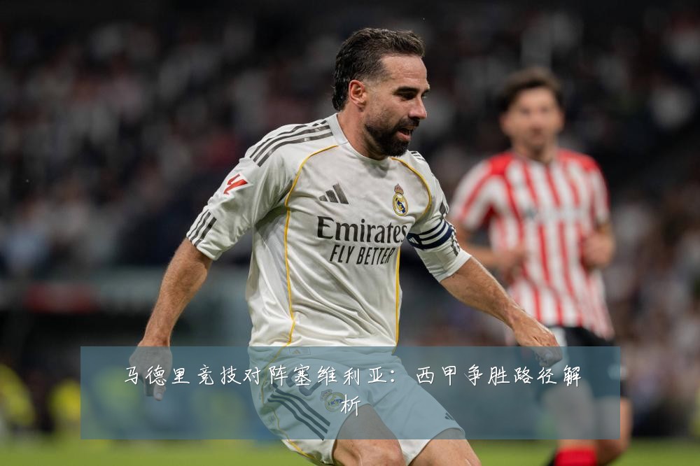 马德里竞技对阵塞维利亚:西甲争胜路径解析