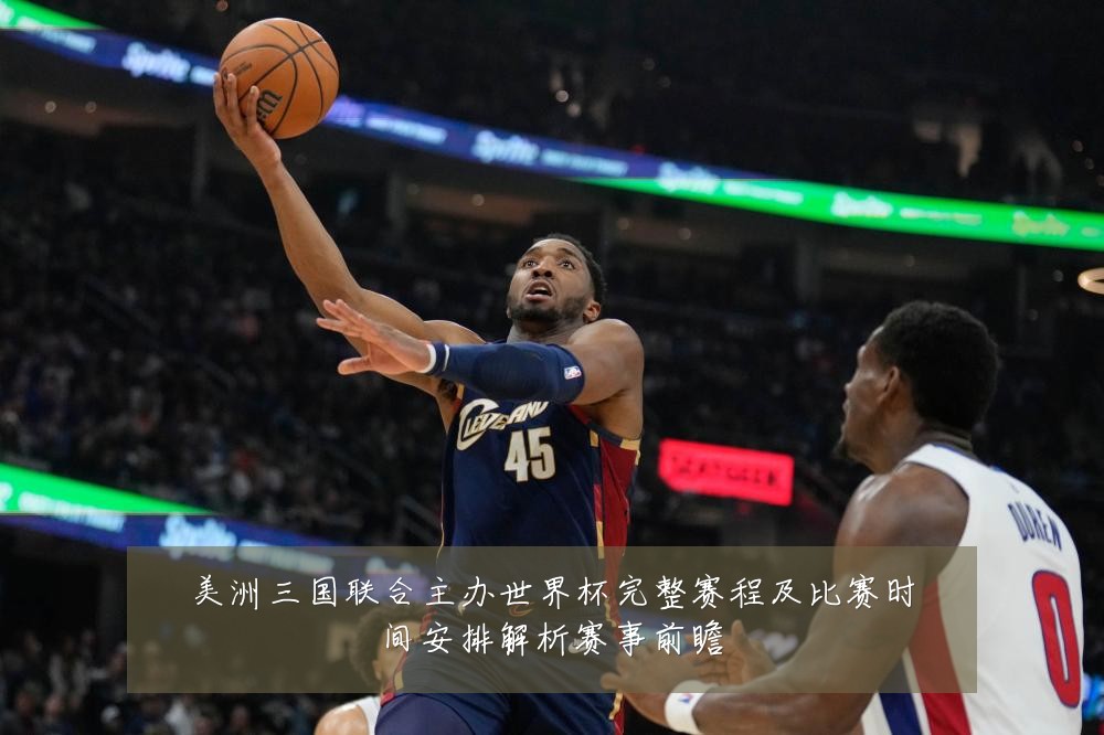 美洲三国联合主办世界杯完整赛程及比赛时间安排解析赛事前瞻